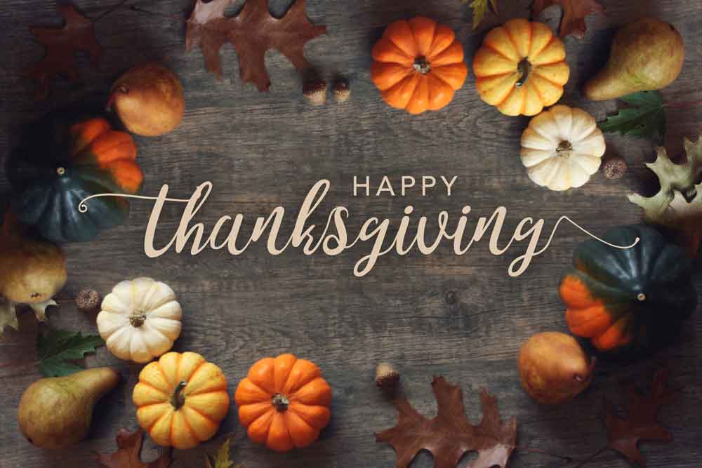 November, that special time of year we set aside to spend with family and friends to Give Thanks. Our office will be closed on November 25th and 26th in observance of the Thanksgiving Holiday.