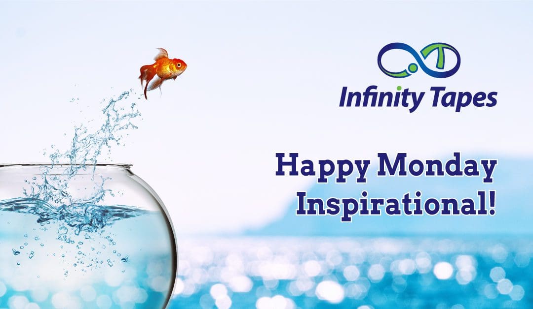 Happy Monday from Infinity Tapes – Here’s an inspirational quote to start your week off right!