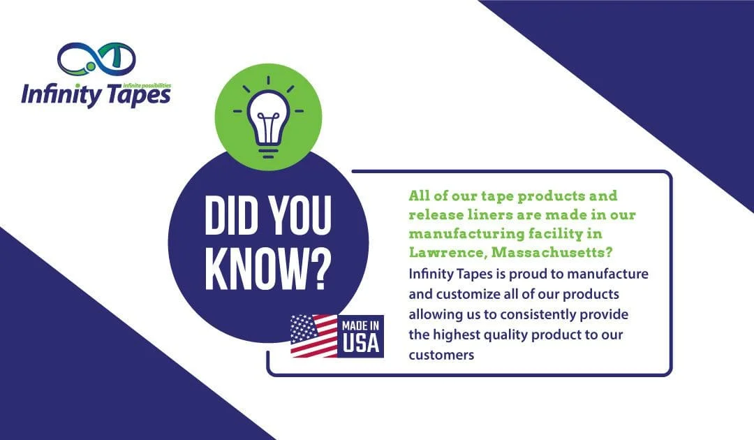 Did you know that Infinity Tapes is a leading US manufacturer of adhesive tapes and release liners? We are proud of the many capabilities to provide customized solutions to meet all of our customers’ needs.