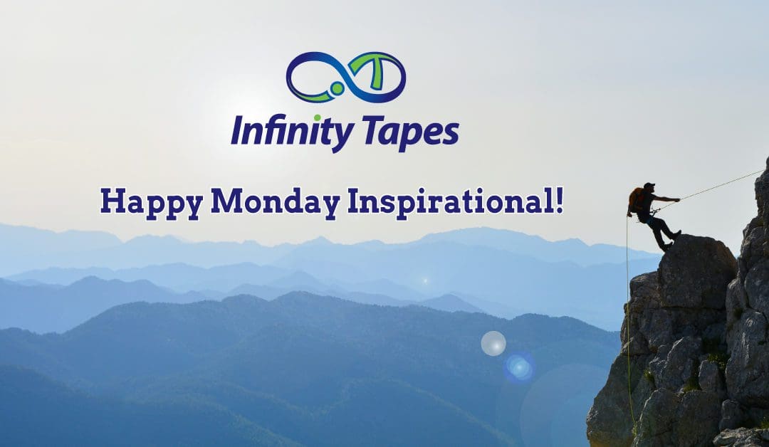 Mondays don’t need to be a challenge. Infinity Tapes offers this inspirational quote to help you close out your day!